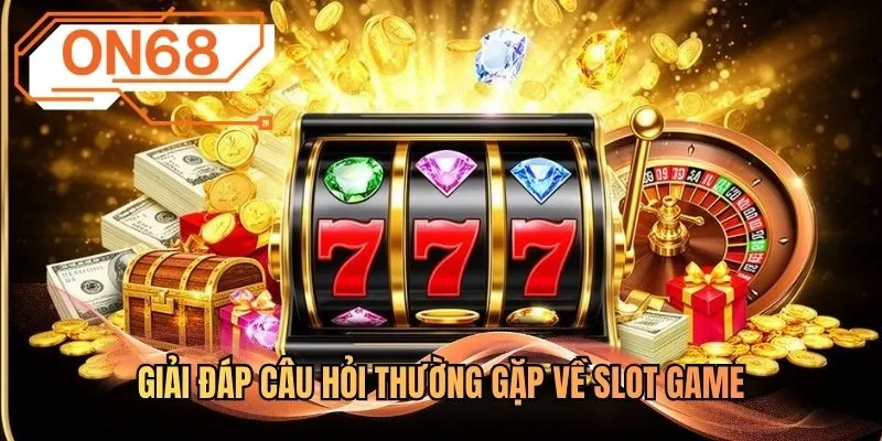 Giải đáp câu hỏi thường gặp về slot game
