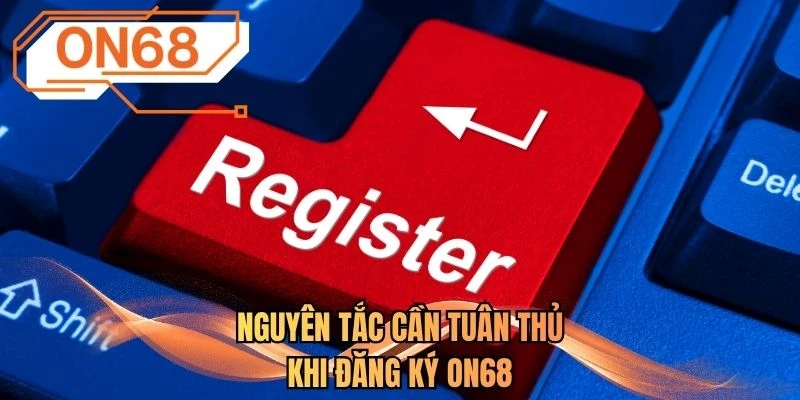 Nguyên tắc cần tuân thủ khi đăng ký ON68