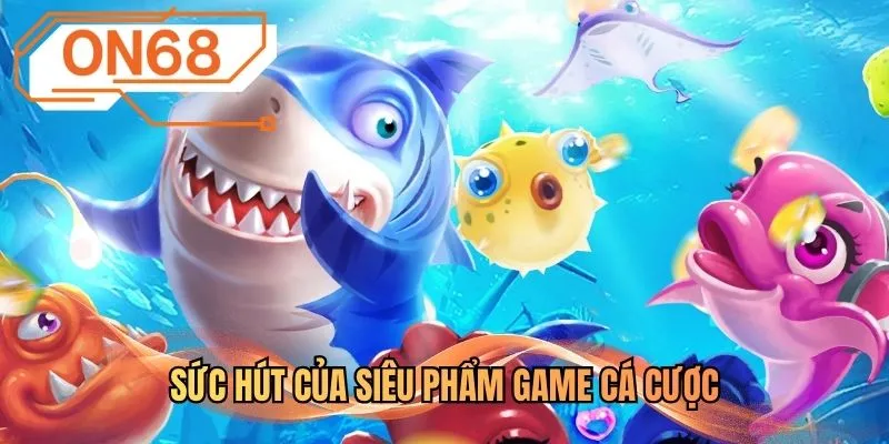 Sức hút của siêu phẩm game cá cược